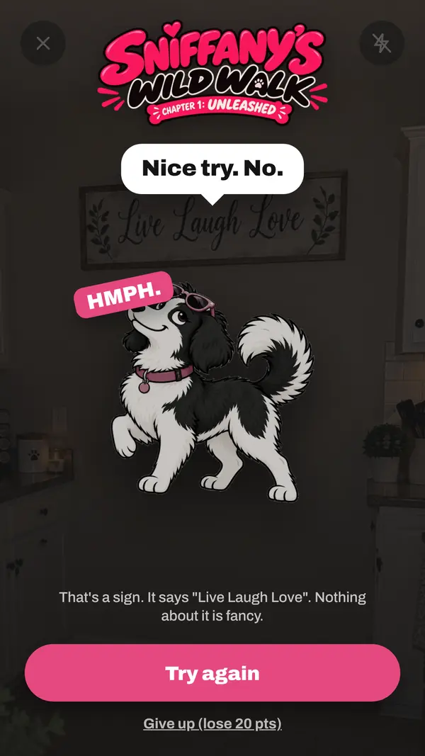 The game: Sniffany turns her back. Nice try. No. That's a sign. It says Live Laugh Love. Nothing about it is fancy.